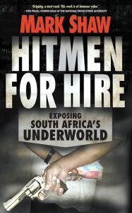 Title: Hitmen for Hire: Exposing South Africa's Underworld, Author: Mark Shaw