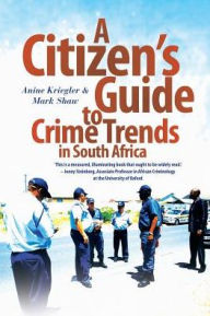 Title: A Citizen's Guide to Crime Trends in South Africa, Author: Anine Kriegler