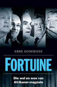 Title: Fortuine: Die wel en wee van Afrikaner-magnate, Author: Ebbe Dommisse