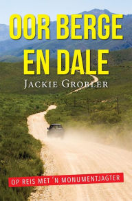 Title: Oor Berge en Dale: Op Reis met 'n Monumentjagter, Author: Jackie Grobler