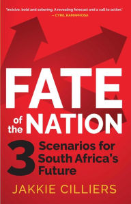 Title: Fate of the Nation: 3 Scenarios for South Africa's Future, Author: Jakkie Cilliers