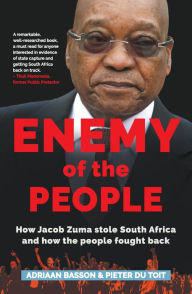 Title: Enemy of the People: How Jacob Zuma stole South Africa and how the people fought back, Author: Adriaan Basson