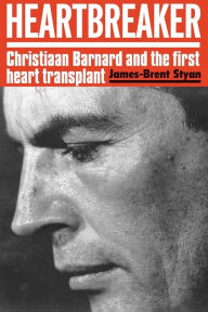 Title: Heartbreaker: Christiaan Barnard and the first heart transplant, Author: James-Brent Styan
