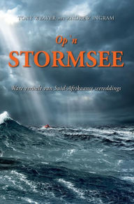 Title: Op 'n stormsee: Ware verhale van Suid-Afrikaanse seereddings, Author: Tony Weaver
