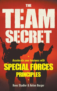 Title: The Team Secret: Accelerate your Business with Special Forces Principles, Author: Koos Stadler