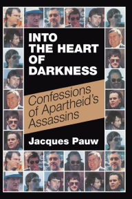 Title: Into the Heart of Darkness: Confessions of Apartheid's Assassins, Author: Jacques Pauw