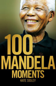 Title: 100 Mandela Moments, Author: Kate Sidley