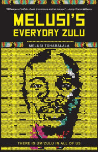 Title: Melusi's Everyday Zulu: There is um'zulu in all of us, Author: Melusi Tshabalala
