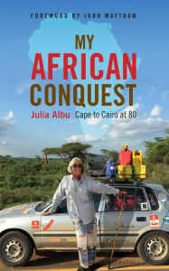 Title: My African Conquest: Cape to Cairo at 80, Author: Julia Albu