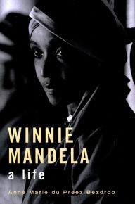 Title: Winnie Mandela: A Life, Author: Anne Mare du Preez Bezdrob