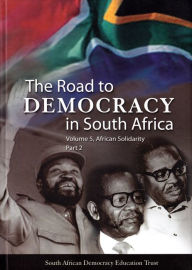 Title: The Road to Democracy in South Africa 5 part 2: African Solidarity, Author: SADET (South African Democracy Education Trust)