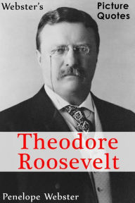 Title: Webster's Theodore Roosevelt Picture Quotes, Author: Penelope Webster