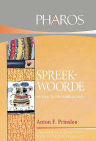 Title: Spreekwoorde en waar hulle vandaan kom, Author: Anton F. Prinsloo