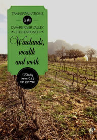 Title: Winelands, Wealth and Work: Transformations in the Dwars River Valley, Stellenbosch, Author: Kees (C.S.) van der Waal