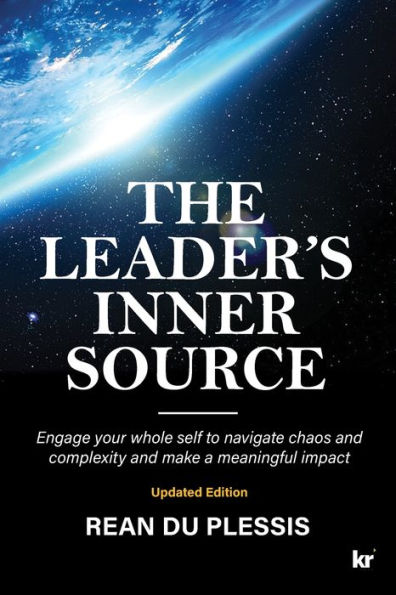 The Leaders' Inner Source: Engage your whole self to navigate chaos and complexity make a meaningful impact