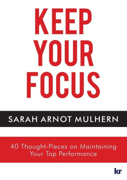 KEEP Your FOCUS: 40 Thought-Pieces on Maintaining Top Performance