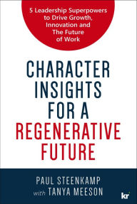 Title: CHARACTER INSIGHTS FOR A REGENERATIVE FUTURE: 5 Leadership Superpowers to Drive Growth, Innovation and The Future of Work, Author: Paul Steenkamp