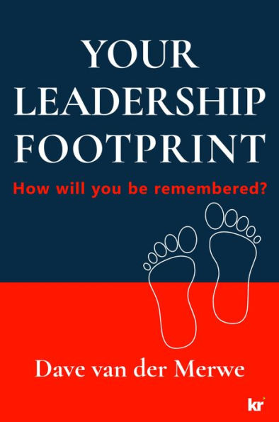 YOUR LEADERSHIP FOOTPRINT: How will you be remembered?