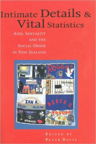 Title: Intimate Details and Vital Statistics: AIDS, Sexuality and the Social Order in New Zealand, Author: Peter Davis