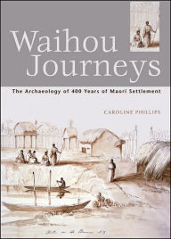 Title: Waihou Journeys: The Archaeology of 400 years of Maori Settlement, Author: Caroline Phillips