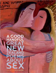 Title: A Good Handful: Great New Zealand Poems About Sex, Author: Stu Bagby