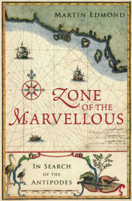 Title: Zone of the Marvellous: In Search of the Antipodes, Author: Martin Edmond