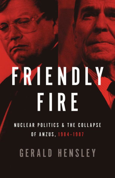 Friendly Fire: Nuclear Politics & the Collapse of ANZUS, 1984-1987