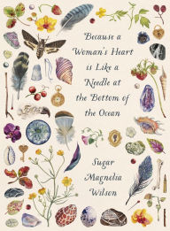 Title: Because a Woman's Heart is Like a Needle at the Bottom of the Ocean, Author: Sugar Magnolia Wilson