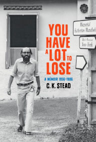Title: You have a Lot to Lose: A Memoir, 1956-1986, Author: C. K. Stead