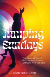 Free e book free download Jumping Sundays: The Rise and Fall of the Counterculture in Aotearoa New Zealand (English Edition) by Nick Bollinger, Nick Bollinger 9781869409517