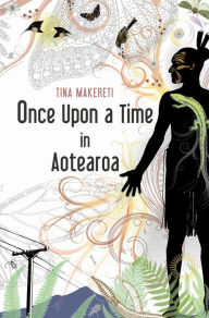 Title: Once Upon a Time in Aotearoa, Author: Tina Makereti