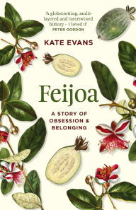 Title: Feijoa: A story of obsession and belonging, Author: Kate Evans