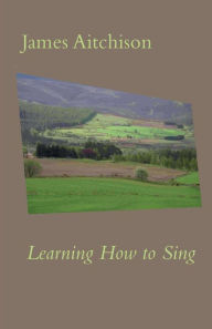 Title: Learning How to Sing, Author: James Aitchison