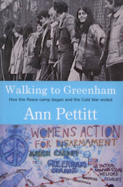 Walking to Greenham: How the Peace-Camp Began and the Cold War Ended