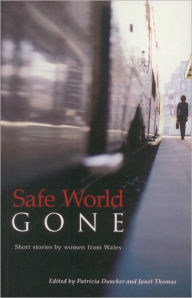 Title: Safe World Gone: Short Stories by Women from Wales, Author: Patricia Duncker