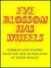 Title: Eve Blossom Has Wheels: German Love Poetry, Author: Keith Bosley