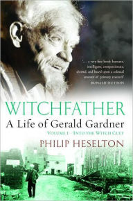 Title: Witchfather: A Life of Gerald Gardner, Vol.1--Into the Witch Cult, Author: Philip Heselton