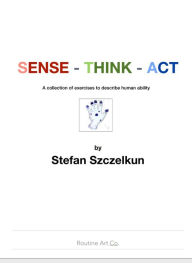 Title: Sense - Think - Act: 200 exercises about basic human ability, Author: Stefan Szczelkun
