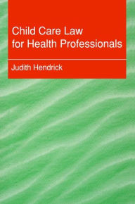 Title: Child Care Law for Health Professionals / Edition 1, Author: Judith Hendrick