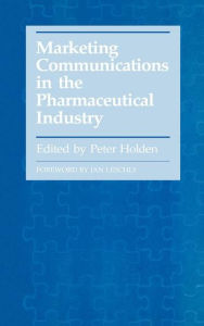 Title: Marketing Communications in the Pharmaceutical Industry / Edition 1, Author: Peter Holden