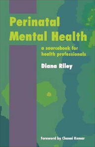 Title: Perinatal Mental Health: A Sourcebook for Health Professionals, Author: Riley Diana