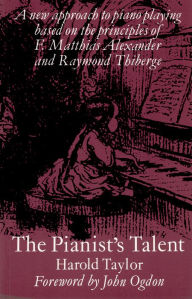 Title: The Pianists' Talent: A New Approach to Piano Playing Based on the Principles of F. Matthias Alexander and Raymond Thiberge, Author: Harold Taylor