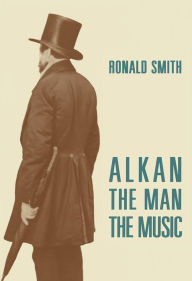 Title: Alkan: The Man/The Music, Author: Ronald Smith
