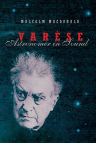 Title: Varese: Astronomer in Sound, Author: Malcolm MacDonald
