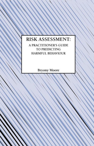 Risk Assessment: A Practitioner's Guide to Predicting Harmful Behaviour