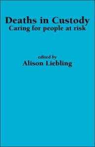 Title: Deaths in Custody: Caring for people at risk, Author: A Liebling