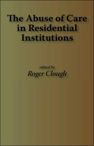 Title: The Abuse of Care in Residential Institutions, Author: Roger Clough