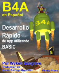 Title: B4A en Español: Desarrollo Rápido de App utilizando BASIC, Author: Wyken Seagrave