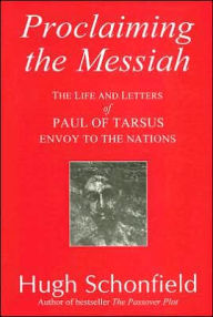 Title: Proclaiming the Messiah: The Life and Letters of Paul of Tarsus, Envoy to the Nations, Author: Hugh J. Schonfield