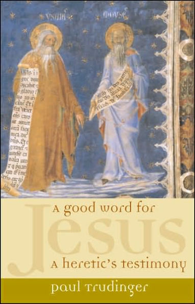 A Good Word for Jesus: A Heretic's Testimony